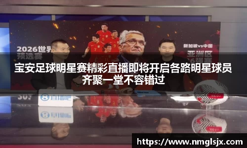 宝安足球明星赛精彩直播即将开启各路明星球员齐聚一堂不容错过