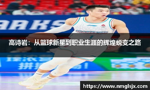 高诗岩：从篮球新星到职业生涯的辉煌蜕变之路